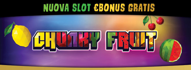 Slot online CHUNKY FRUIT 5€ o 15€ bonus gratis casinò online BIG